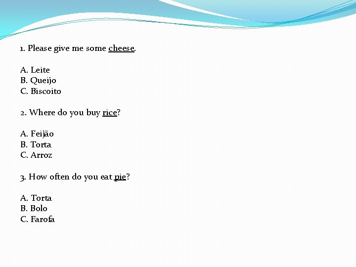 1. Please give me some cheese. A. Leite B. Queijo C. Biscoito 2. Where