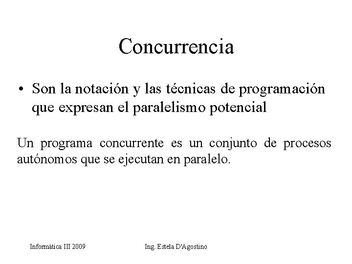 Concurrencia • Son la notación y las técnicas de programación que expresan el paralelismo