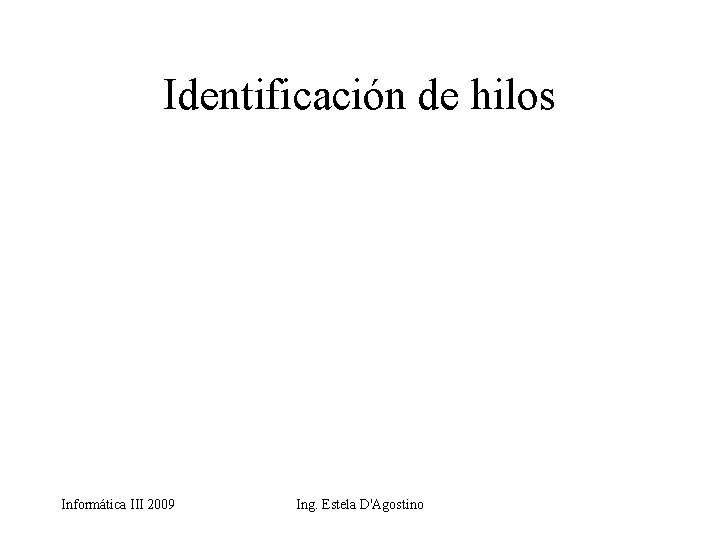 Identificación de hilos Informática III 2009 Ing. Estela D'Agostino 