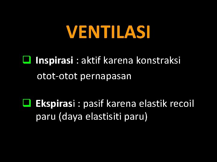 VENTILASI q Inspirasi : aktif karena konstraksi otot-otot pernapasan q Ekspirasi : pasif karena