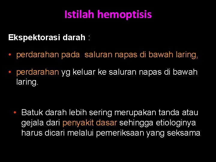 Istilah hemoptisis Ekspektorasi darah : • perdarahan pada saluran napas di bawah laring, •