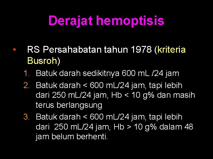 Derajat hemoptisis • RS Persahabatan tahun 1978 (kriteria Busroh) 1. Batuk darah sedikitnya 600