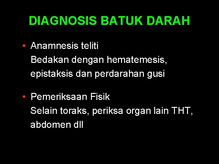 DIAGNOSIS BATUK DARAH • Anamnesis teliti Bedakan dengan hematemesis, epistaksis dan perdarahan gusi •