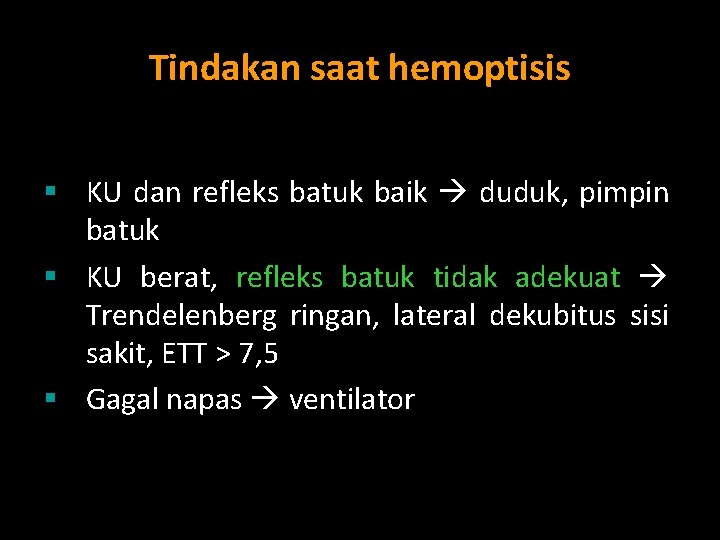 Tindakan saat hemoptisis § KU dan refleks batuk baik duduk, pimpin batuk § KU
