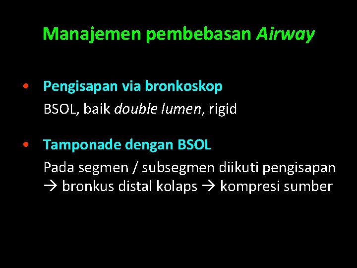 Manajemen pembebasan Airway • Pengisapan via bronkoskop BSOL, baik double lumen, rigid • Tamponade