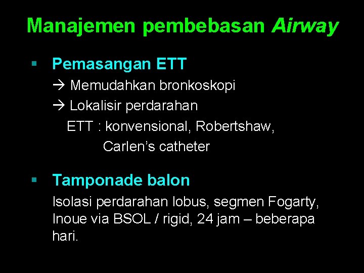 Manajemen pembebasan Airway § Pemasangan ETT Memudahkan bronkoskopi Lokalisir perdarahan ETT : konvensional, Robertshaw,