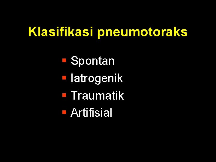 Klasifikasi pneumotoraks § Spontan § Iatrogenik § Traumatik § Artifisial 
