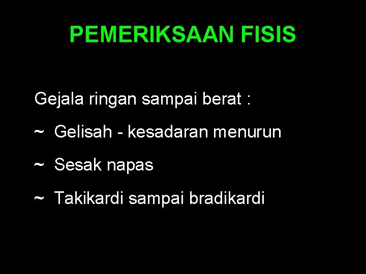 PEMERIKSAAN FISIS Gejala ringan sampai berat : ~ Gelisah - kesadaran menurun ~ Sesak