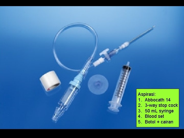 Aspirasi: 1. Abbocath 14 2. 3 -way stop cock 3. 50 m. L syringe