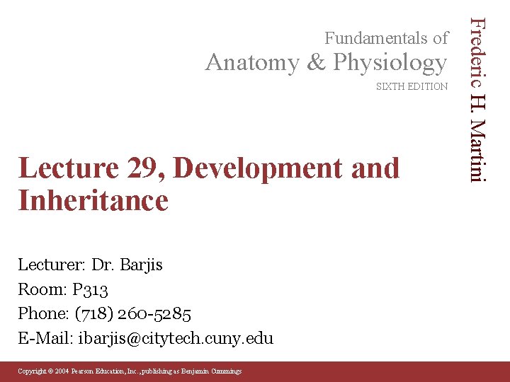 Anatomy & Physiology SIXTH EDITION Lecture 29, Development and Inheritance Lecturer: Dr. Barjis Room: