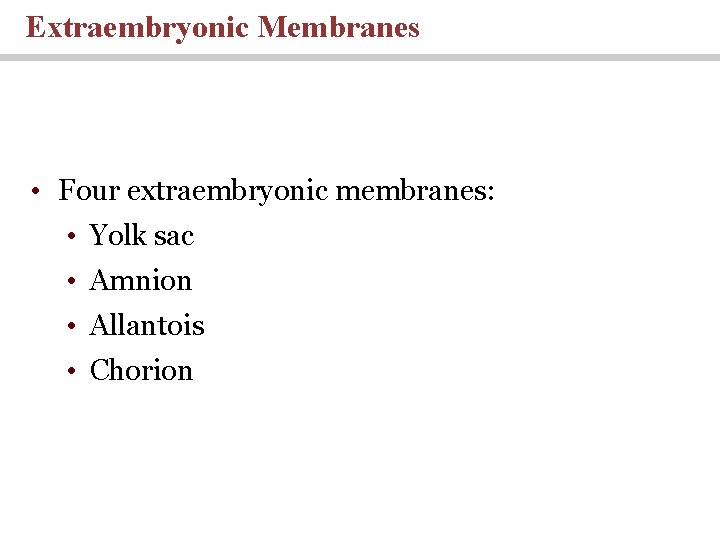 Extraembryonic Membranes • Four extraembryonic membranes: • Yolk sac • Amnion • Allantois •