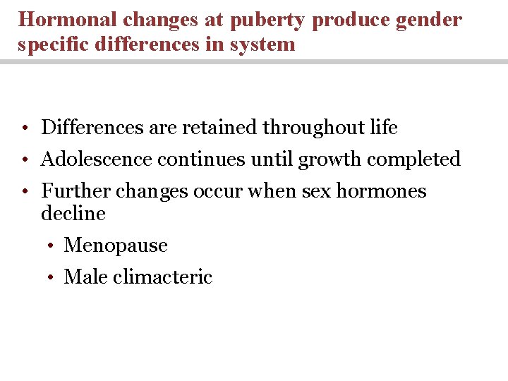 Hormonal changes at puberty produce gender specific differences in system • Differences are retained