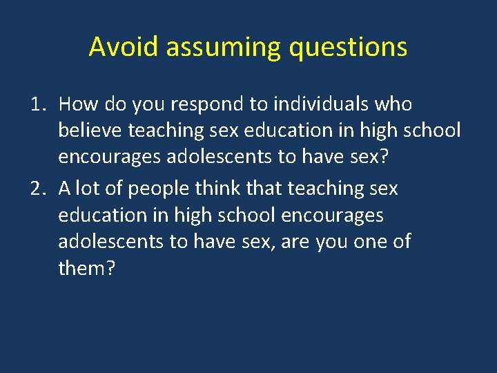 Avoid assuming questions 1. How do you respond to individuals who believe teaching sex