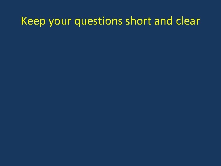 Keep your questions short and clear 