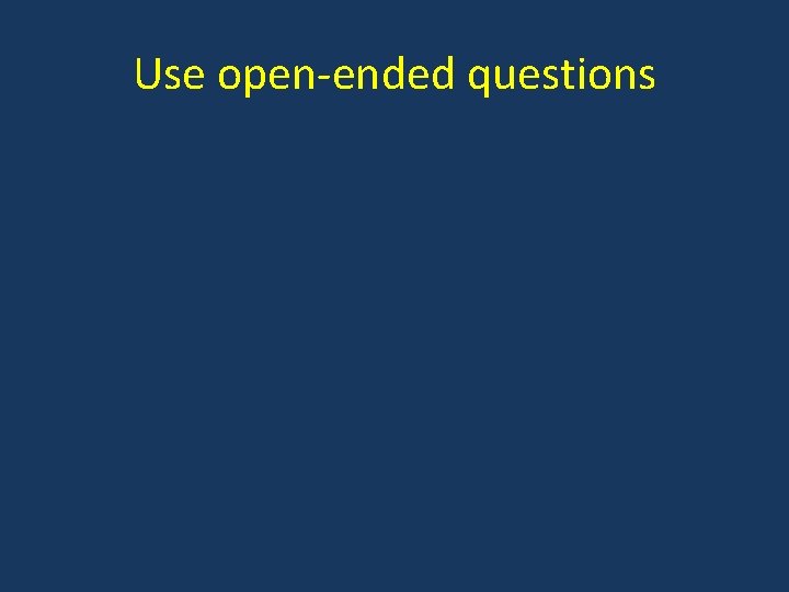 Use open-ended questions 