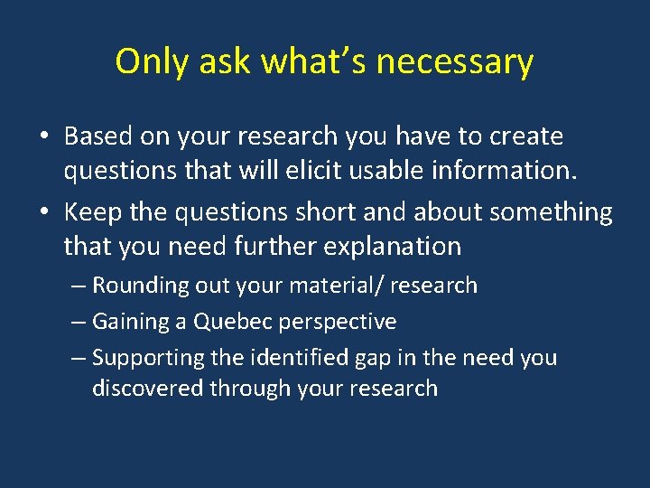 Only ask what’s necessary • Based on your research you have to create questions