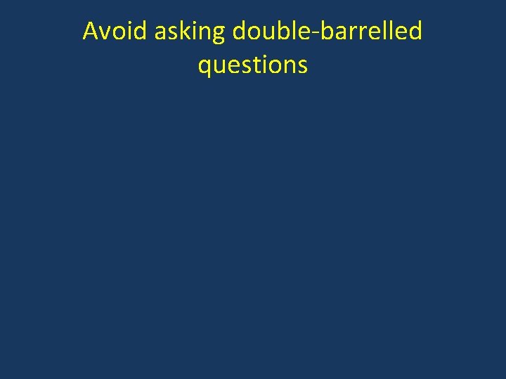 Avoid asking double-barrelled questions 