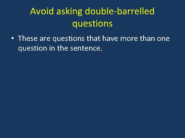 Avoid asking double-barrelled questions • These are questions that have more than one question