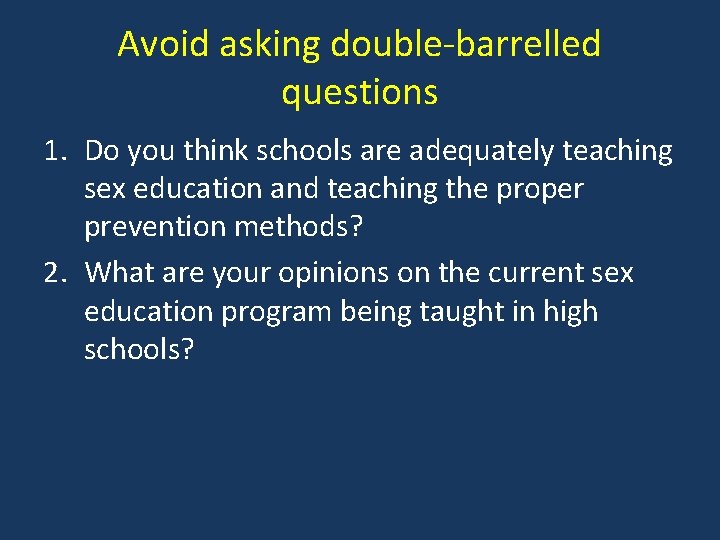 Avoid asking double-barrelled questions 1. Do you think schools are adequately teaching sex education