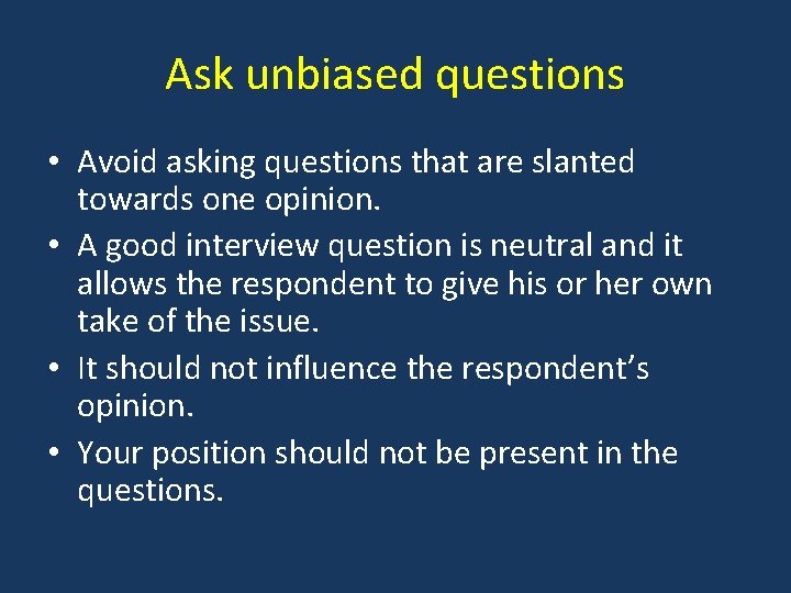 Ask unbiased questions • Avoid asking questions that are slanted towards one opinion. •