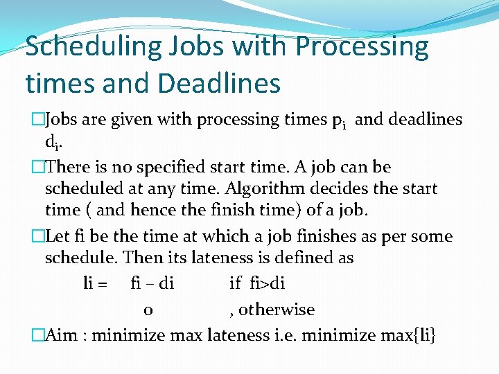 Scheduling Jobs with Processing times and Deadlines �Jobs are given with processing times pi