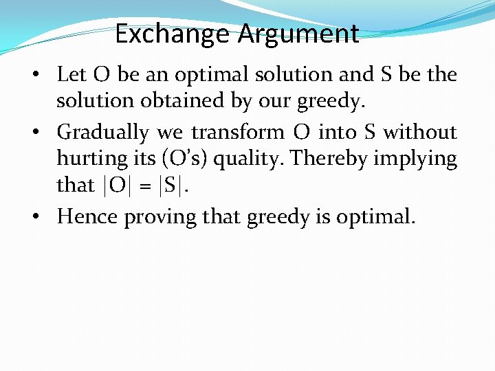 Exchange Argument • Let O be an optimal solution and S be the solution