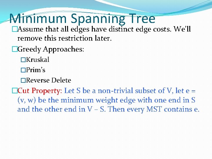Minimum Spanning Tree �Assume that all edges have distinct edge costs. We’ll remove this