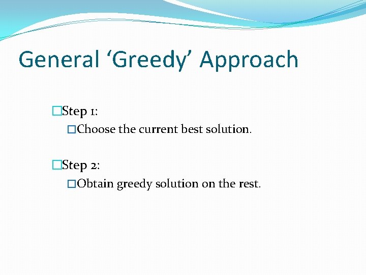 General ‘Greedy’ Approach �Step 1: �Choose the current best solution. �Step 2: �Obtain greedy