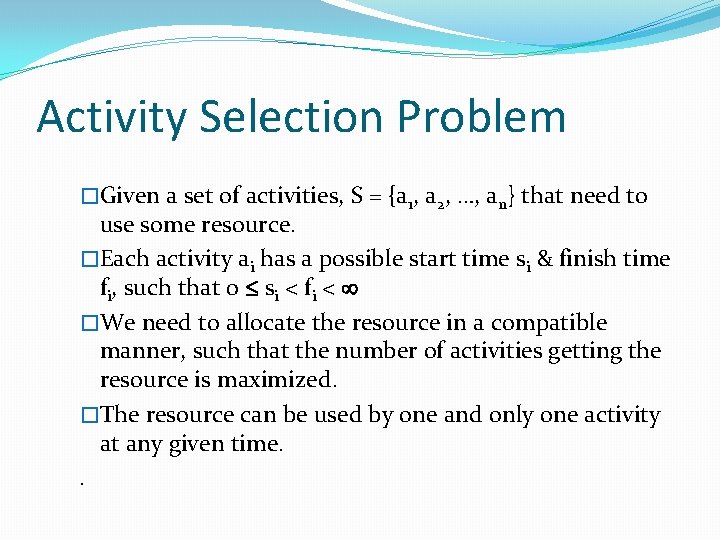 Activity Selection Problem �Given a set of activities, S = {a 1, a 2,