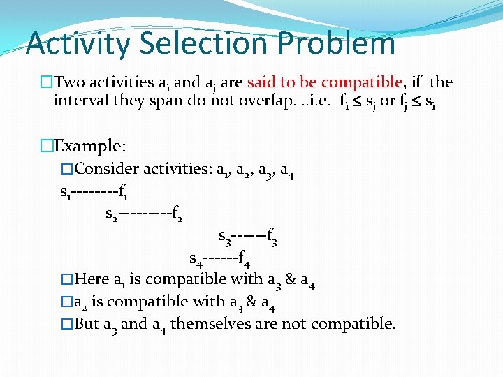 Activity Selection Problem �Two activities ai and aj are said to be compatible, if