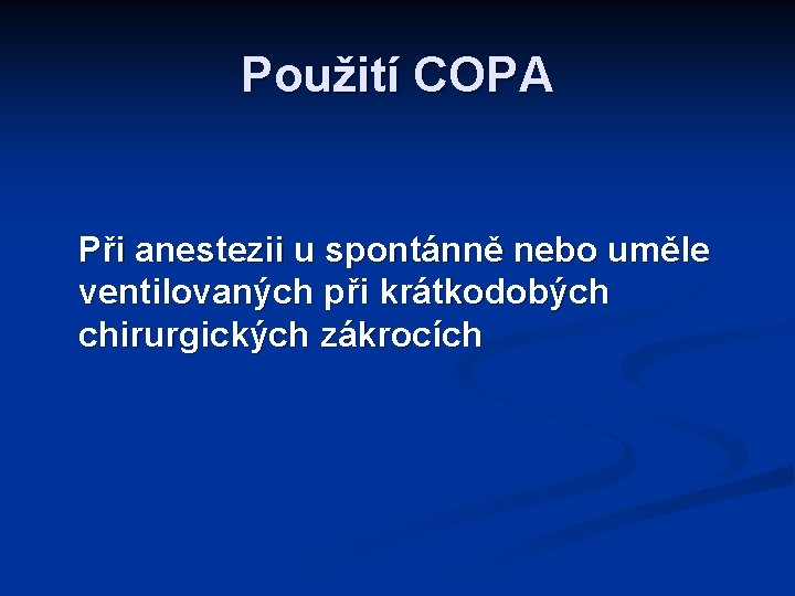 Použití COPA Při anestezii u spontánně nebo uměle ventilovaných při krátkodobých chirurgických zákrocích 