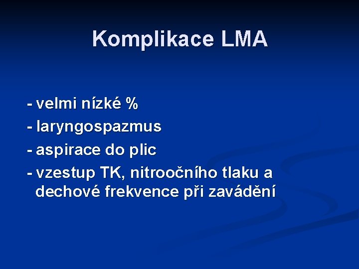 Komplikace LMA - velmi nízké % - laryngospazmus - aspirace do plic - vzestup