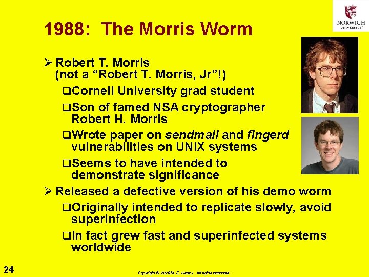 1988: The Morris Worm Ø Robert T. Morris (not a “Robert T. Morris, Jr”!)