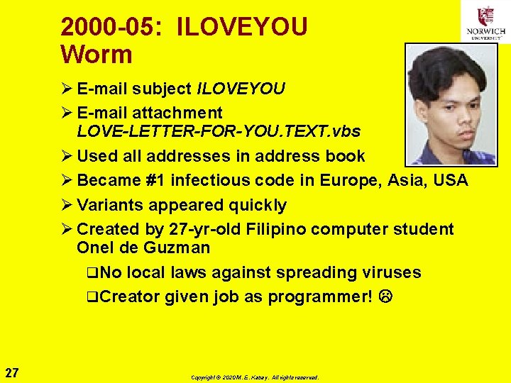 2000 -05: ILOVEYOU Worm Ø E-mail subject ILOVEYOU Ø E-mail attachment LOVE-LETTER-FOR-YOU. TEXT. vbs