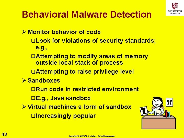 Behavioral Malware Detection Ø Monitor behavior of code q. Look for violations of security