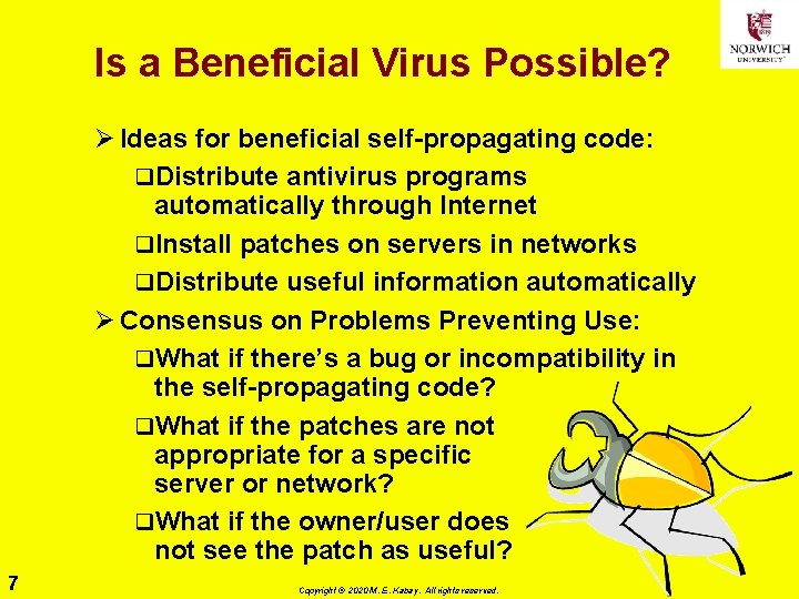 Is a Beneficial Virus Possible? Ø Ideas for beneficial self-propagating code: q. Distribute antivirus