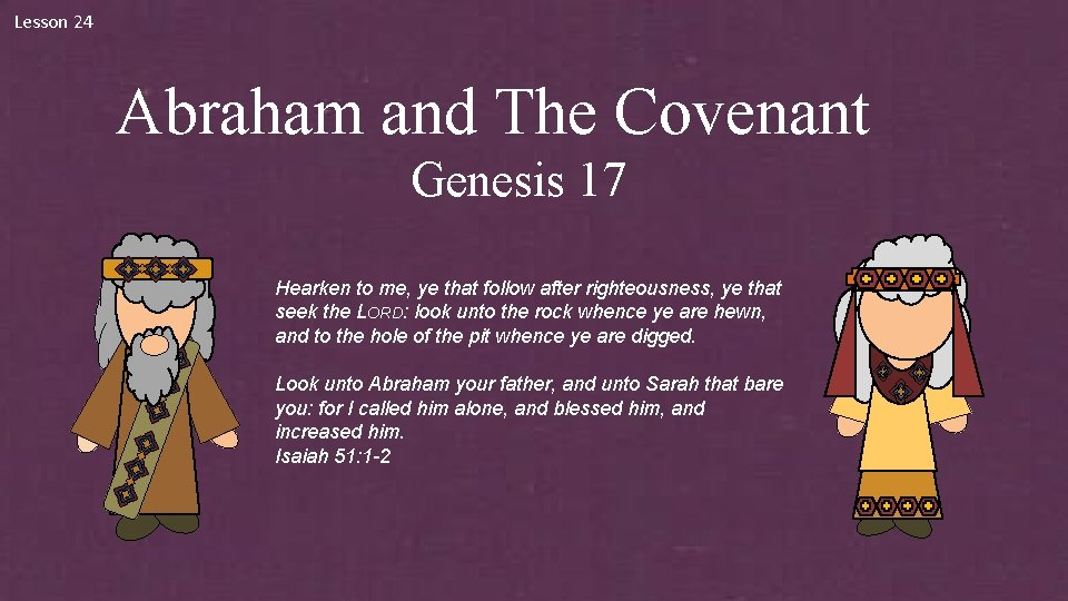 Lesson 24 Abraham and The Covenant Genesis 17 Hearken to me, ye that follow