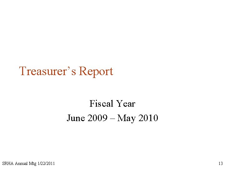 Treasurer’s Report Fiscal Year June 2009 – May 2010 SRHA Annual Mtg 1/22/2011 13