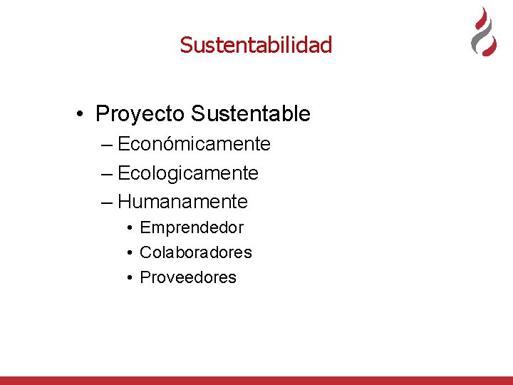 Sustentabilidad • Proyecto Sustentable – Económicamente – Ecologicamente – Humanamente • Emprendedor • Colaboradores