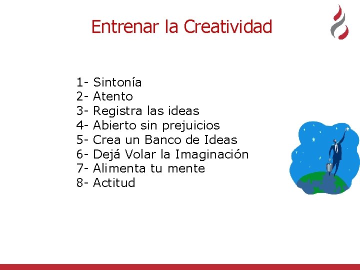 Entrenar la Creatividad 12345678 - Sintonía Atento Registra las ideas Abierto sin prejuicios Crea Entrenar la Creatividad 12345678 - Sintonía Atento Registra las ideas Abierto sin prejuicios Crea