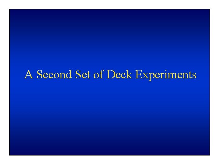 A Second Set of Deck Experiments 