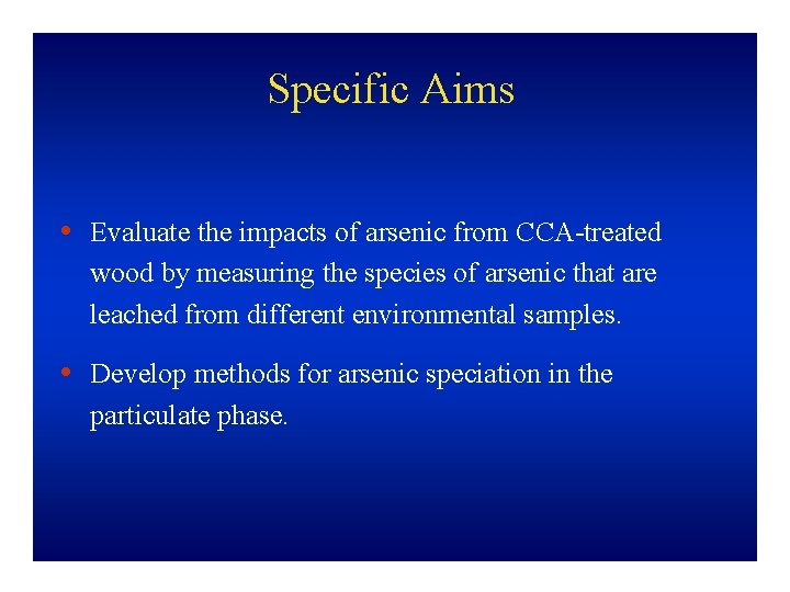 Specific Aims • Evaluate the impacts of arsenic from CCA-treated wood by measuring the