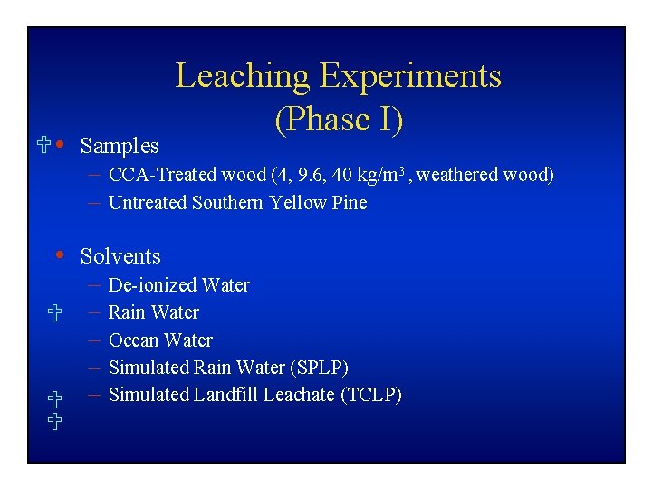 Leaching Experiments (Phase I) • Samples – CCA-Treated wood (4, 9. 6, 40 kg/m