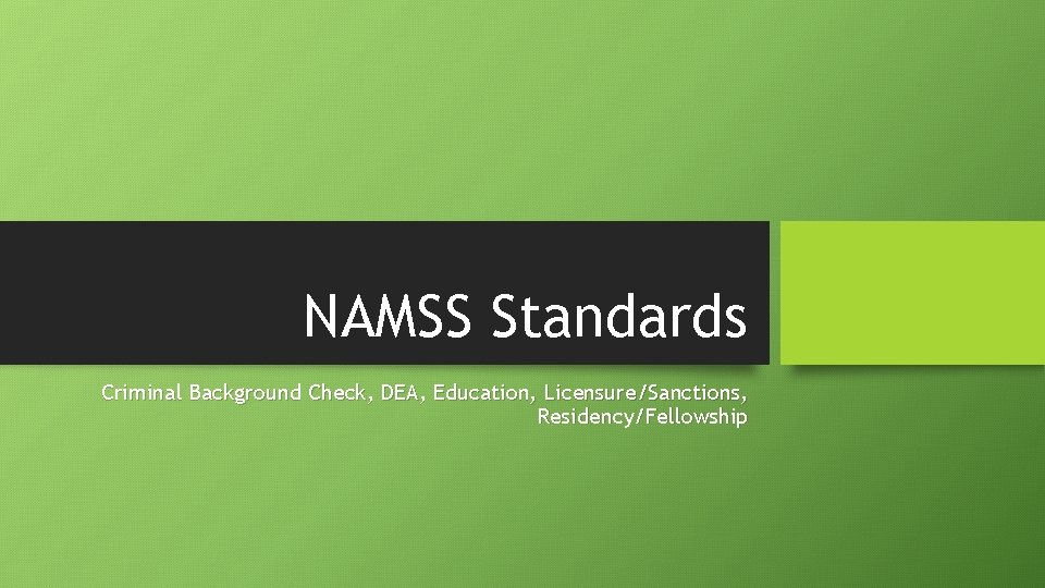 NAMSS Standards Criminal Background Check, DEA, Education, Licensure/Sanctions, Residency/Fellowship 