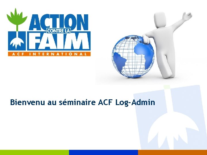 Bienvenu au séminaire ACF Log-Admin 