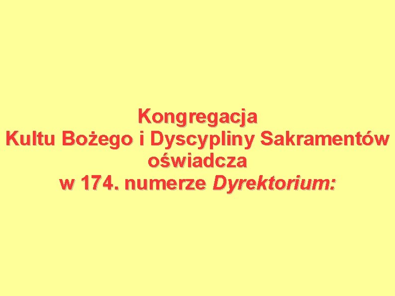 Kongregacja Kultu Bożego i Dyscypliny Sakramentów oświadcza w 174. numerze Dyrektorium: 