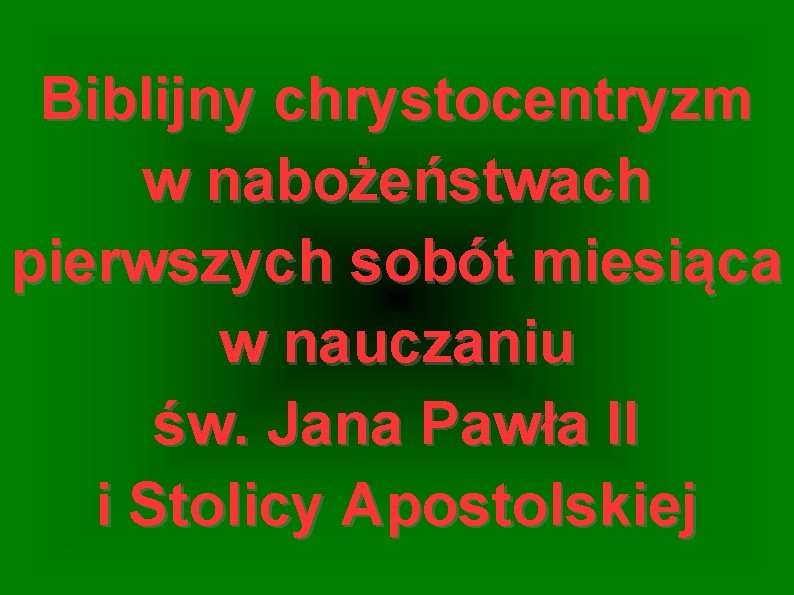 Biblijny chrystocentryzm w nabożeństwach pierwszych sobót miesiąca w nauczaniu św. Jana Pawła II i