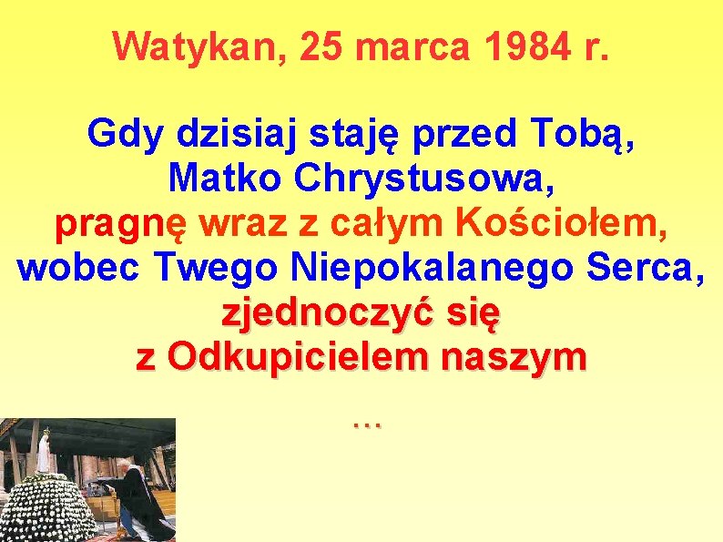 Watykan, 25 marca 1984 r. Gdy dzisiaj staję przed Tobą, Matko Chrystusowa, pragnę wraz