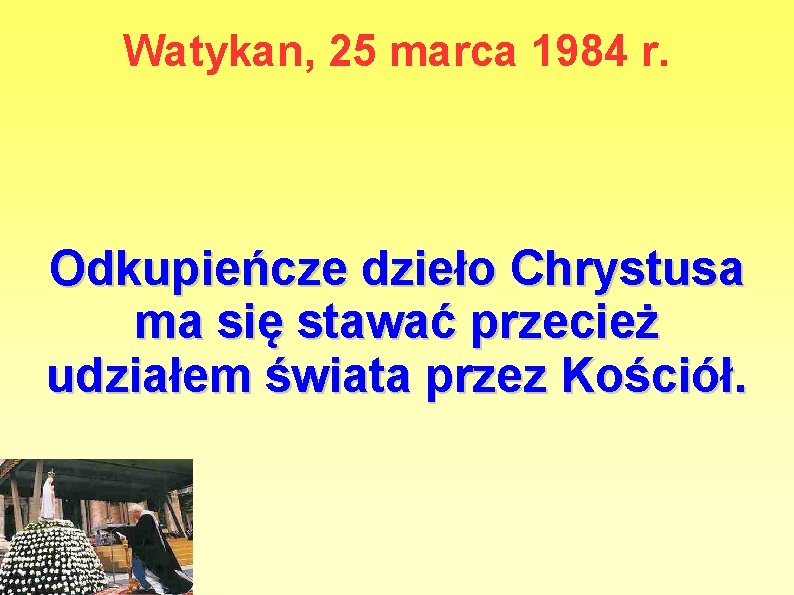 Watykan, 25 marca 1984 r. Odkupieńcze dzieło Chrystusa ma się stawać przecież udziałem świata