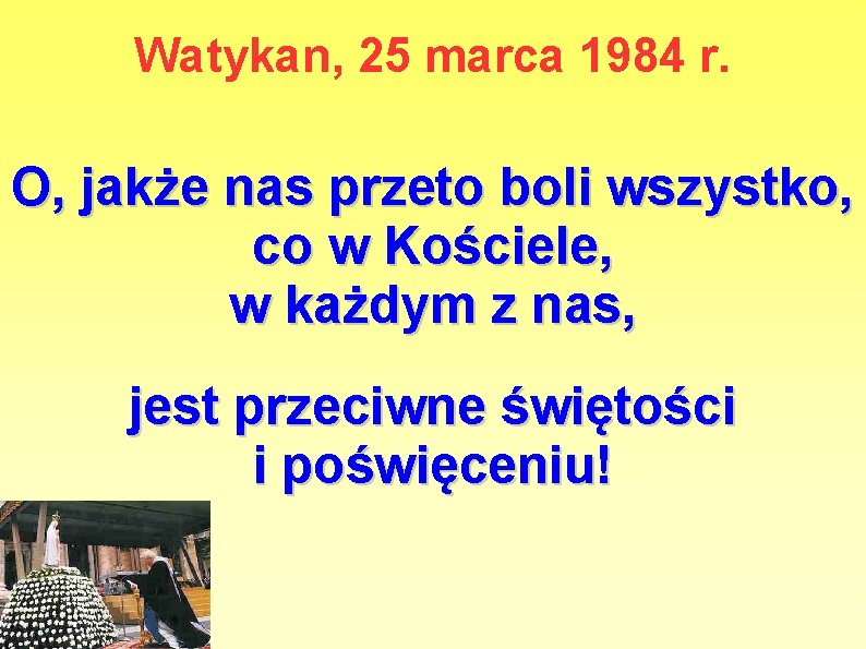 Watykan, 25 marca 1984 r. O, jakże nas przeto boli wszystko, co w Kościele,